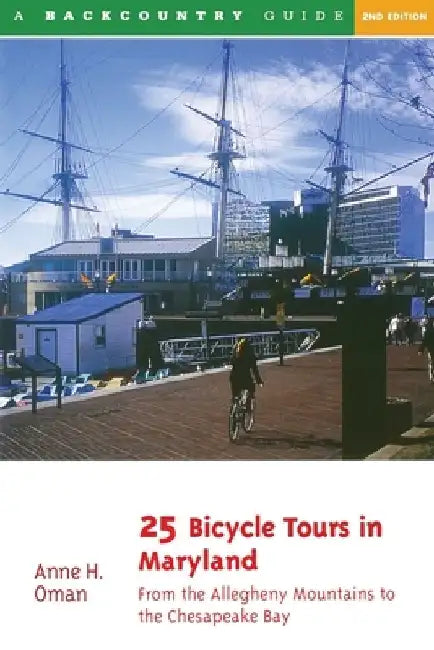 25 Bicycle Tours in Maryland: From the Allegheny Mountains to the Chesapeake Bay by Anne H. Oman