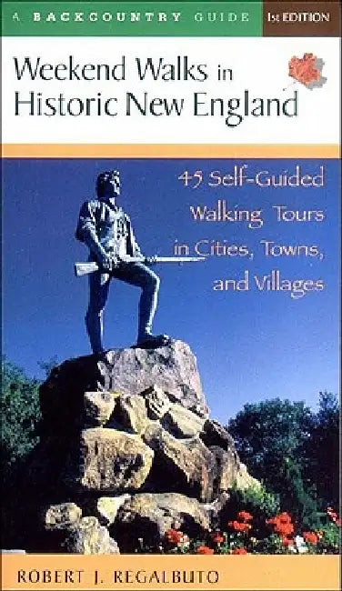 Weekend Walks in Historic New England: 45 Self-Guided Walking Tours in Cities, Towns, and Villages by Robert J. Regalbuto