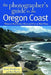 The Photographer's Guide to the Oregon Coast: Where to Find Perfect Shots and How to Take Them by David Middleton