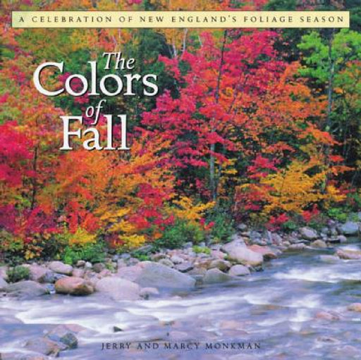 The Colors of Fall: A Celebration of New England's Foliage Season by Jerry Monkman, Marcy Monkman