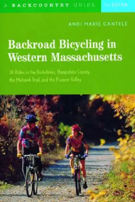 Backroad Bicycling in Western Massachusetts: 30 Rides in the Berkshires, Hampshire County, the Mohawk Trail, and the Pioneer Valley by Andi Marie Cantele