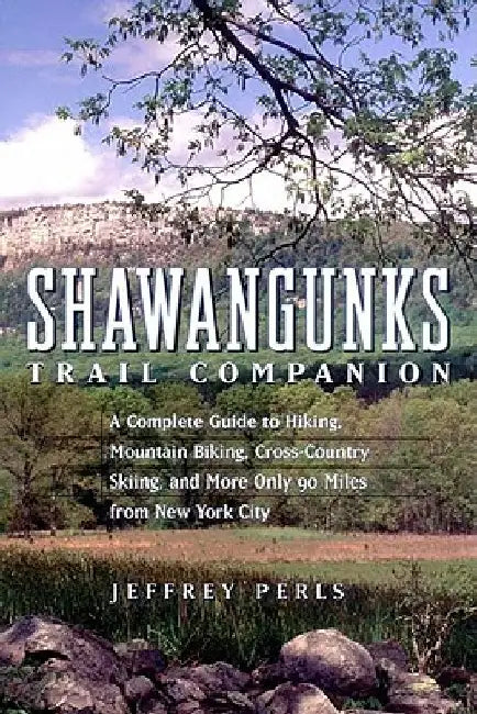 Shawangunks Trail Companion: A Complete Guide to Hiking, Mountain Biking, Cross-Country Skiing, and More Only 90 Miles from New York City by Jeffrey Perls