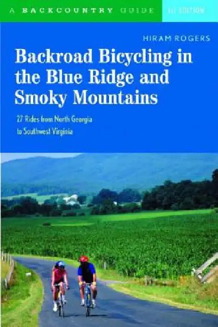Backroad Bicycling in the Blue Ridge and Smoky Mountains: 27 Rides for Touring and Mountain Bikes from North Georgia to Southwest Virginia by Hiram Rogers