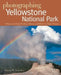 Photographing Yellowstone National Park: Where to Find Perfect Shots and How to Take Them by Gustav W. Verderber