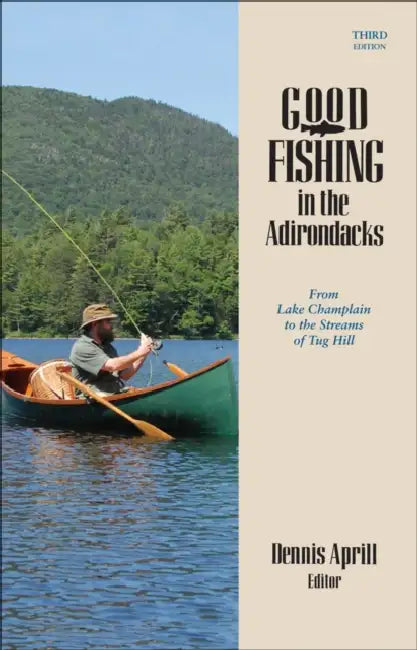 Good Fishing in the Adirondacks: From Lake Champlain to the Streams of Tug Hill by Dennis Aprill