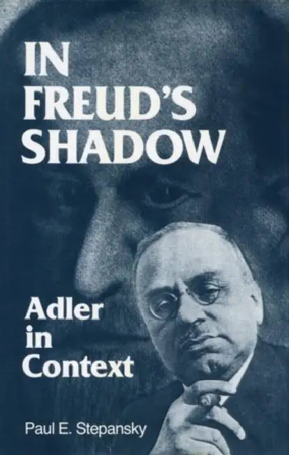 In Freud's Shadow: Adler in Context by Paul E. Stepansky