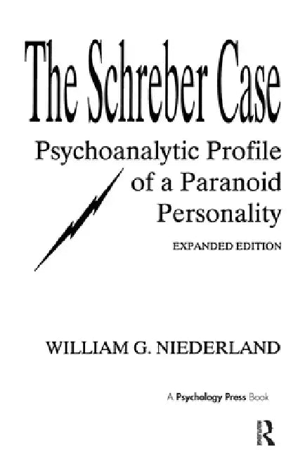 The Schreber Case: Psychoanalytic Profile of A Paranoid Personality by William G. Niederland