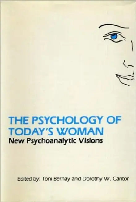The Psychology of Today's Woman: New Psychoanalytic Visions by Toni Bernay, Dorothy Cantor
