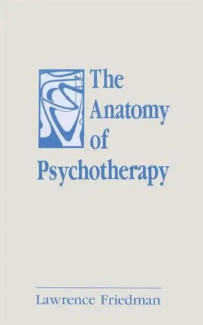 The Anatomy of Psychotherapy by Lawrence Friedman