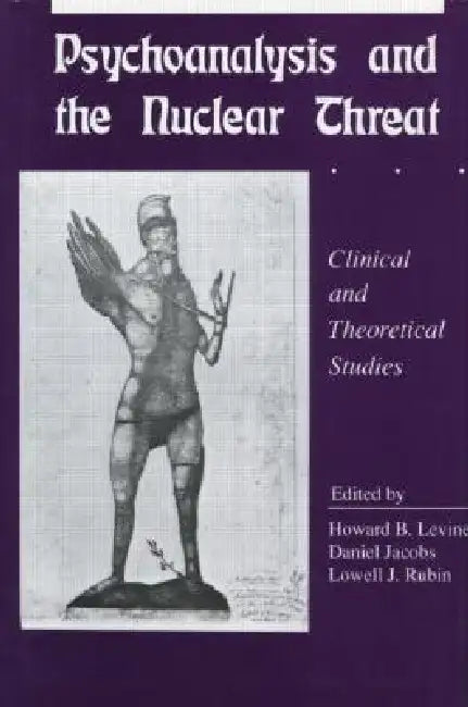 Psychoanalysis and the Nuclear Threat: Clinial and Theoretical Studies by Howard B. Levine, Daniel Jacobs, Lowell J. Rubin