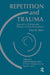 Repetition and Trauma: Toward A Teleonomic Theory of Psychoanalysis by Max M. Stern