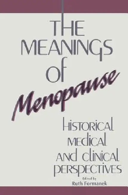 The Meanings of Menopause: Historical, Medical, and Cultural Perspectives by Ruth Formanek