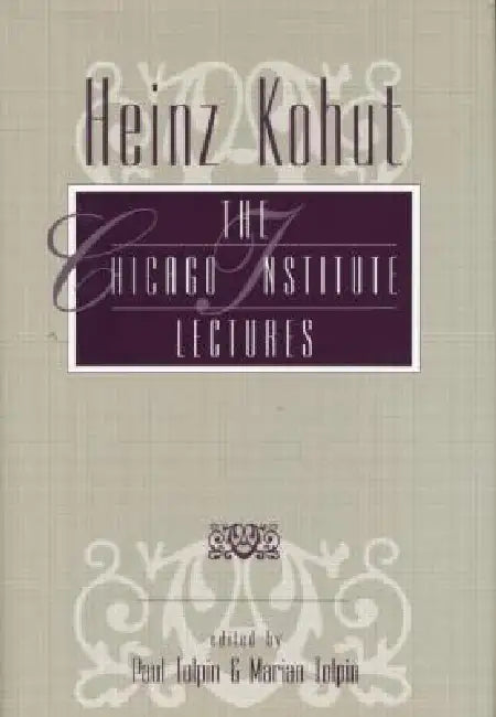 Heinz Kohut: The Chicago Institute Lectures by Paul Tolpin