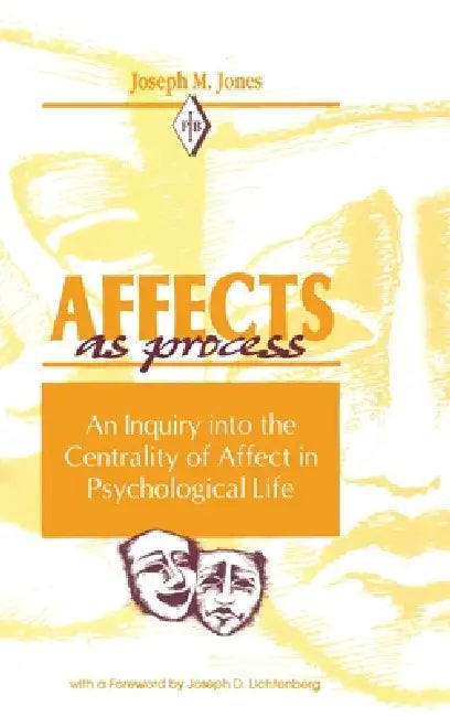Affects As Process: An Inquiry into the Centrality of Affect in Psychological Life by Joseph M. Jones