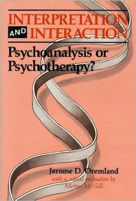 Interpretation and Interaction: Psychoanalysis or Psychotherapy? by Jerome D. Oremland, Merton M. Gill