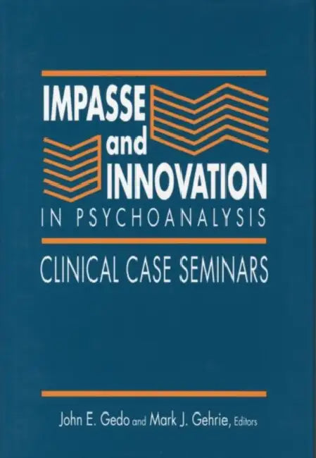 Impasse and Innovation in Psychoanalysis: Clinical Case Seminars by John E. Gedo, Mark J. Gehrie