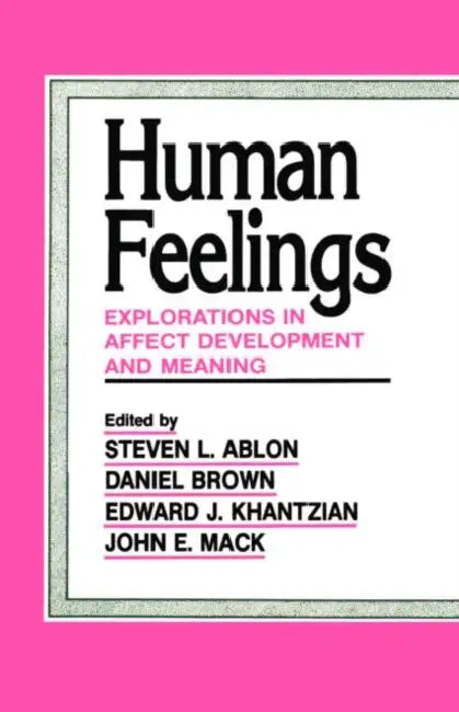Human Feelings: Explorations in Affect Development and Meaning by Steven L. Ablon, Daniel P. Brown, Edward J. Khantzian