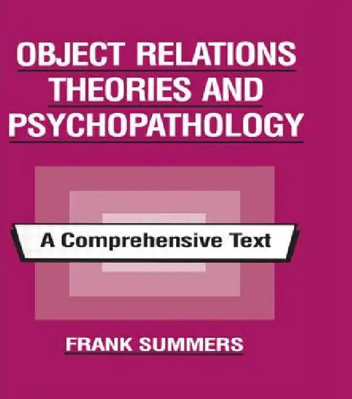 Object Relations Theories and Psychopathology: A Comprehensive Text by Frank Summers