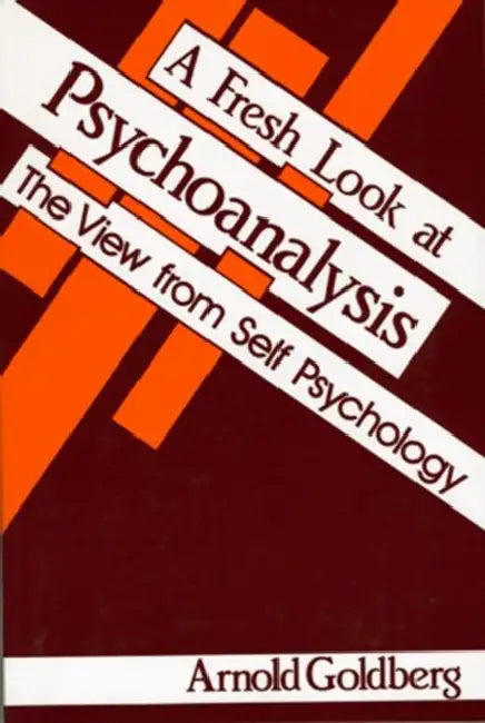 A Fresh Look at Psychoanalysis: The View From Self Psychology by Arnold I. Goldberg