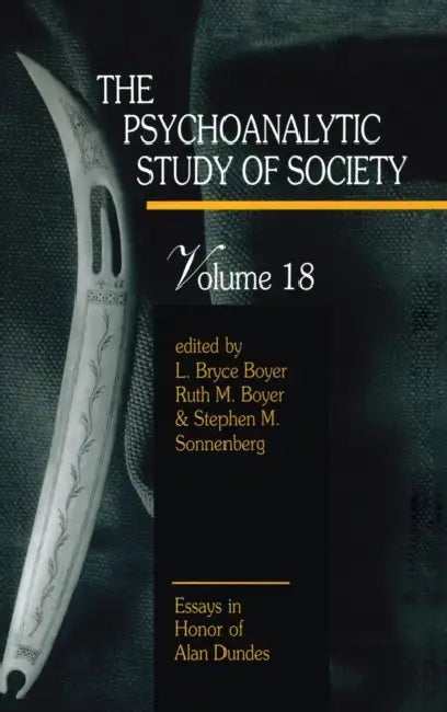 The Psychoanalytic Study of Society, V. 18: Essays in Honor of Alan Dundes by L. Bryce Boyer, Ruth M. Boyer