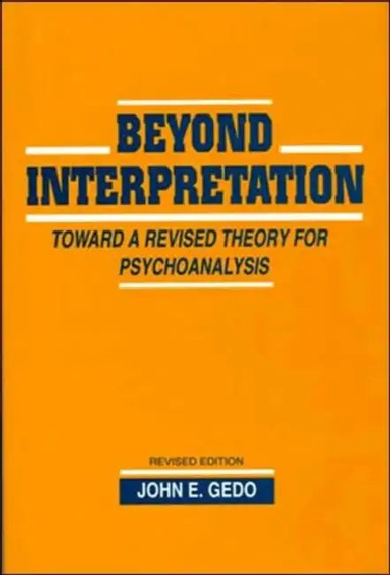 Beyond Interpretation: Toward a Revised Theory for Psychoanalysis by John E. Gedo
