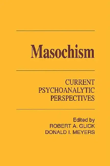 Masochism: Current Psychoanalytic Perspectives by Robert a. Glick