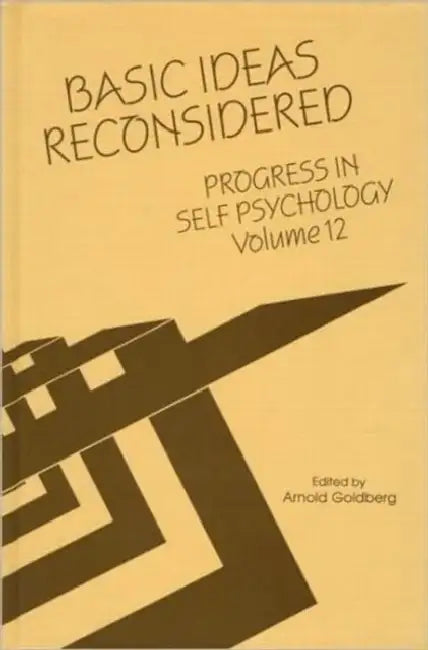 Progress in Self Psychology, V. 12: Basic Ideas Reconsidered by Arnold I. Goldberg