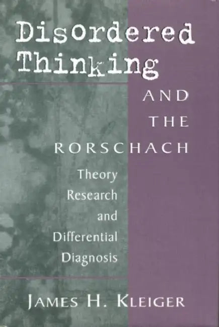 Disordered Thinking and the Rorschach: Theory, Research, and Differential Diagnosis by James H. Kleiger