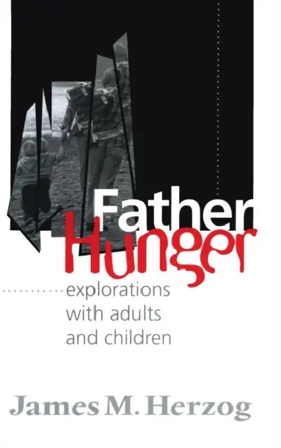 Father Hunger: Explorations with Adults and Children by James Herzog