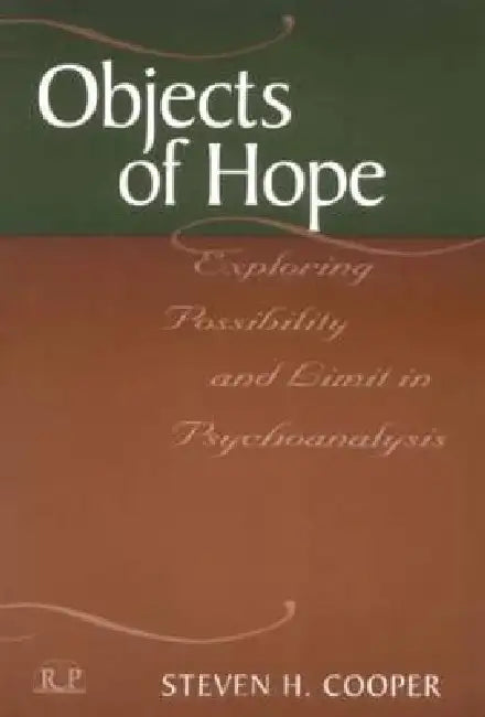 Objects of Hope: Exploring Possibility and Limit in Psychoanalysis by Steven H. Cooper