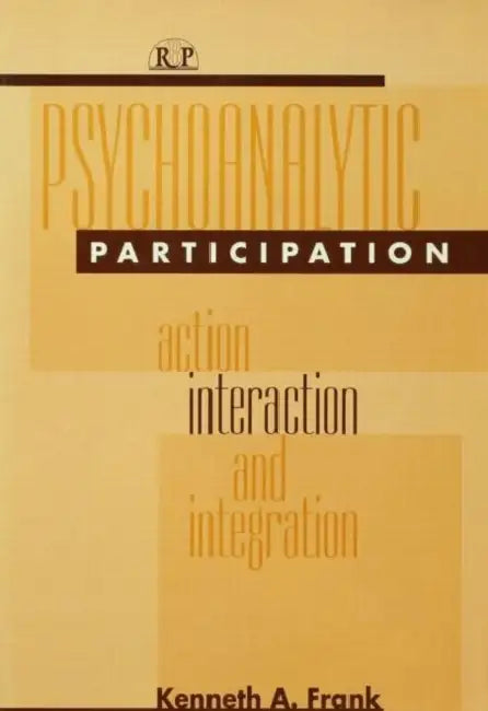 Psychoanalytic Participation: Action, Interaction, and Integration by Kenneth a. Frank