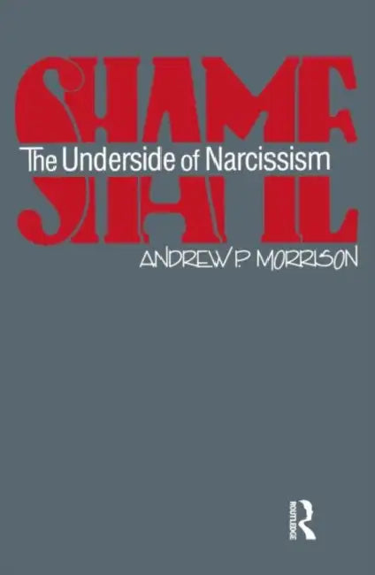 Shame: The Underside of Narcissism by Andrew P. Morrison