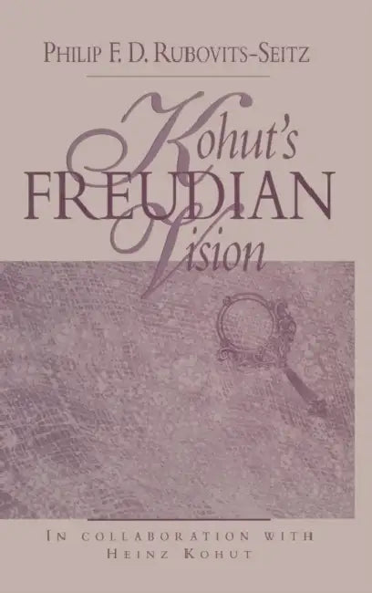 Kohut's Freudian Vision by Philip F. D. Rubovits-Seitz
