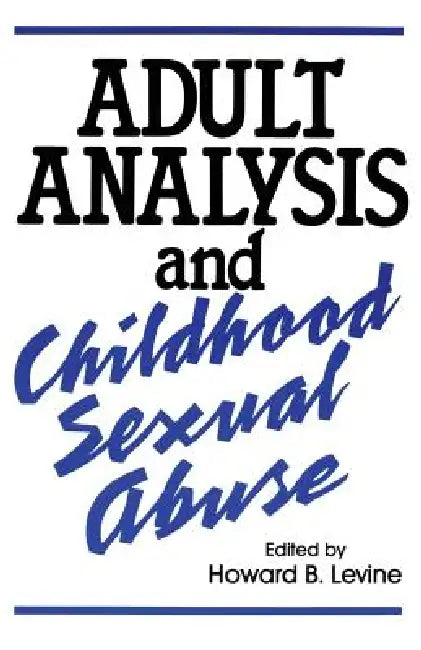 Adult Analysis and Childhood Sexual Abuse by Howard B. Levine