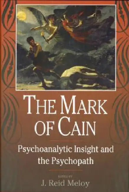 The Mark of Cain: Psychoanalytic Insight and the Psychopath by J. Reid Meloy