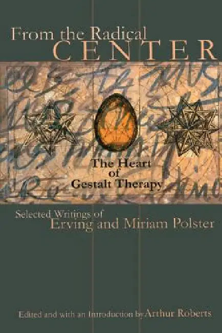 From the Radical Center: The Heart of Gestalt Therapy by Erving Polster