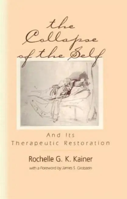 The Collapse of the Self and Its Therapeutic Restoration by Rochelle G. K. Kainer