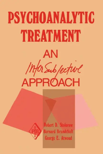 Psychoanalytic Treatment: An Intersubjective Approach by Robert D. Stolorow, Bernard Brandchaft, George E. Atwood