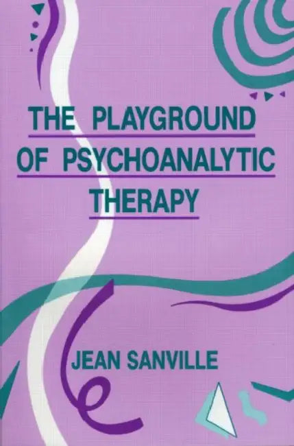 The Playground of Psychoanalytic Therapy by Jean B. Sanville