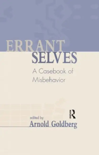 Errant Selves: A Casebook of Misbehavior by Arnold I. Goldberg