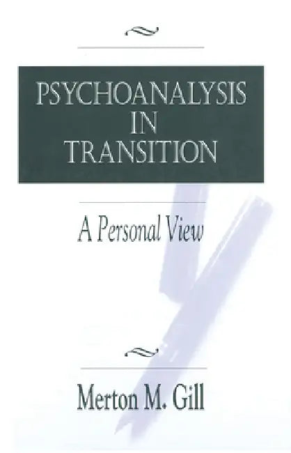Psychoanalysis in Transition: A Personal View by Merton M. Gill