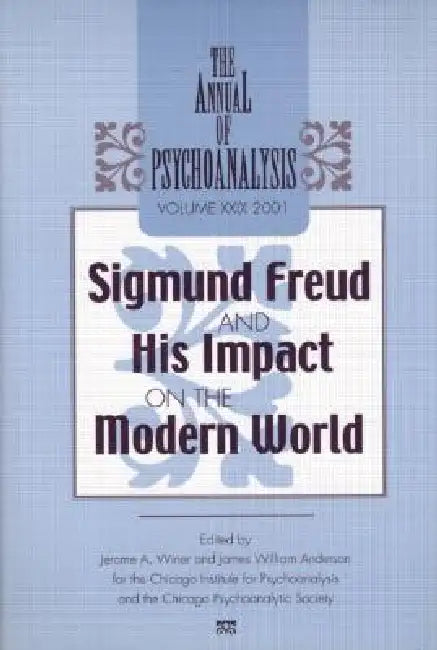 The Annual of Psychoanalysis, V. 29: Sigmund Freud and His Impact on the Modern World by Jerome A. Winer, James W. Anderson