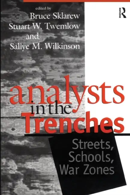 Analysts in the Trenches: Streets, Schools, War Zones by Bruce Sklarew, Stuart W. Twemlow, Sallye M. Wilkinson