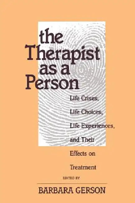 The Therapist as a Person: Life Crises, Life Choices, Life Experiences, and Their Effects on Treatment by Gerson Barbara