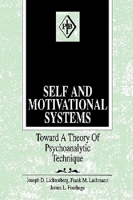 Self and Motivational Systems: Towards A Theory of Psychoanalytic Technique by Joseph D. Lichtenberg