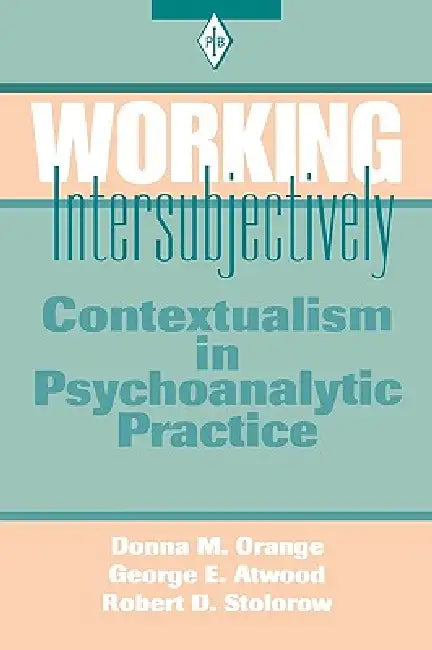Working Intersubjectively: Contextualism in Psychoanalytic Practice by Orange Donna M.