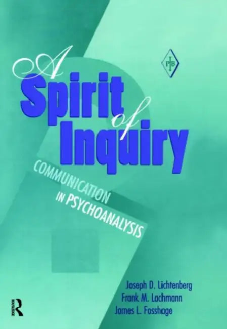 A Spirit of Inquiry: Communication in Psychoanalysis by Joseph D. Lichtenberg, Frank M. Lachmann, James L. Fosshage