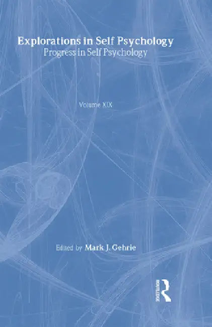 Progress in Self Psychology, V. 19: Explorations in Self Psychology by Mark J. Gehrie