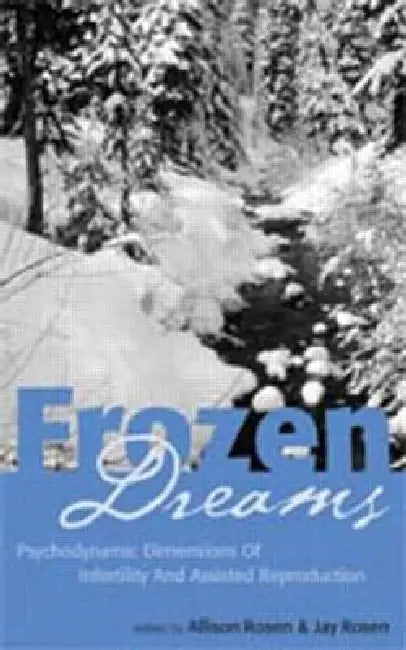 Frozen Dreams: Psychodynamic Dimensions of Infertility and Assisted Reproduction by Allison Rosen
