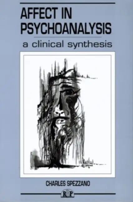 Affect in Psychoanalysis: A Clinical Synthesis by Charles Spezzano